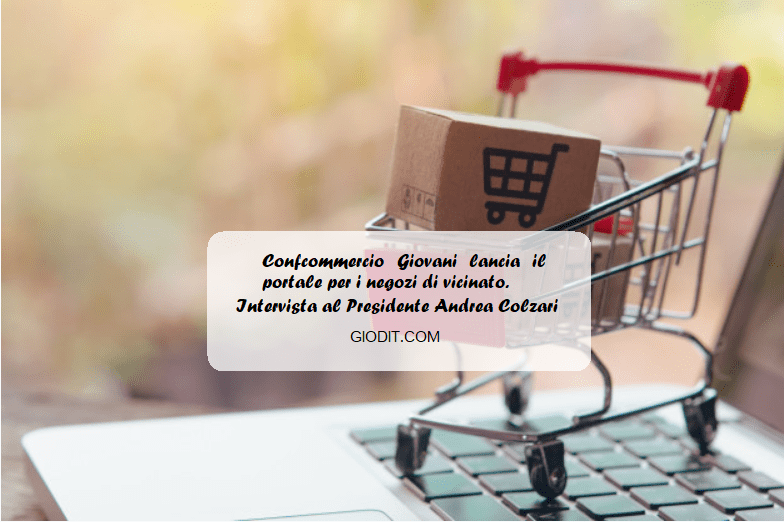 Confcommercio Giovani lancia il portale per i negozi di vicinato. Intervista al Presidente Andrea&nbsp;Colzani